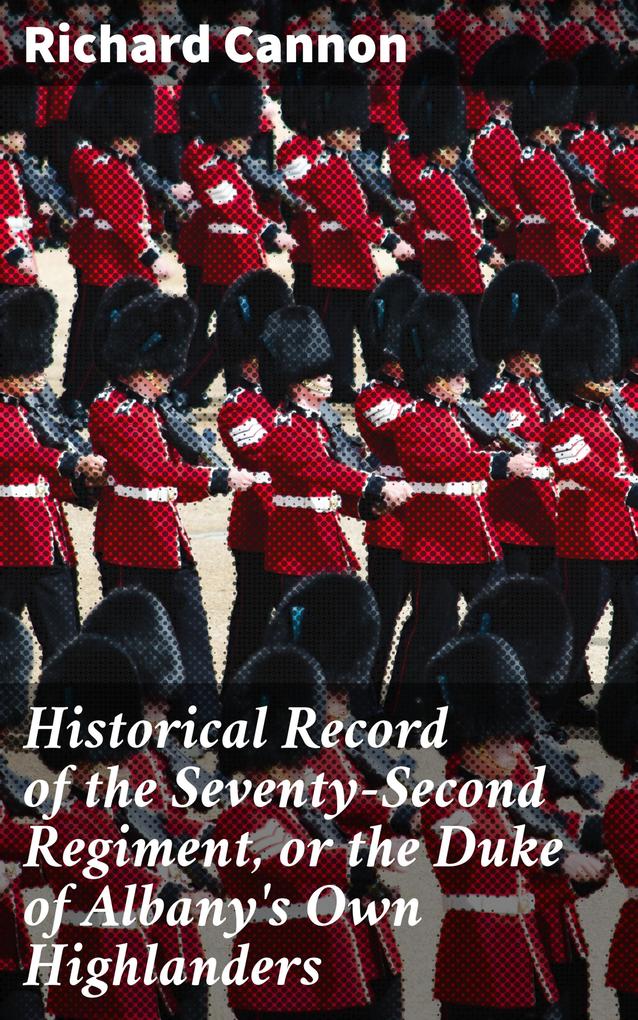 Historical Record of the Seventy-Second Regiment or the Duke of Albany‘s Own Highlanders
