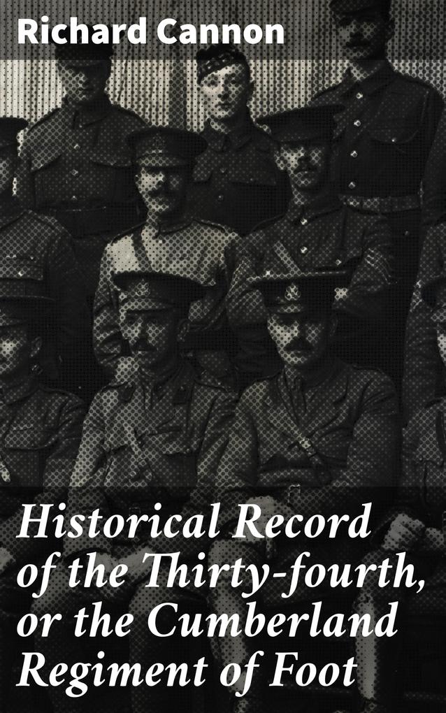 Historical Record of the Thirty-fourth or the Cumberland Regiment of Foot