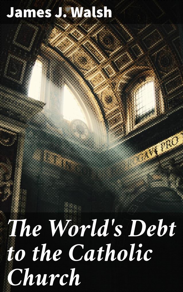 The World‘s Debt to the Catholic Church