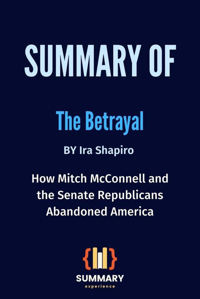 Summary of The Betrayal By Ira Shapiro: How Mitch McConnell and the Senate Republicans Abandoned America