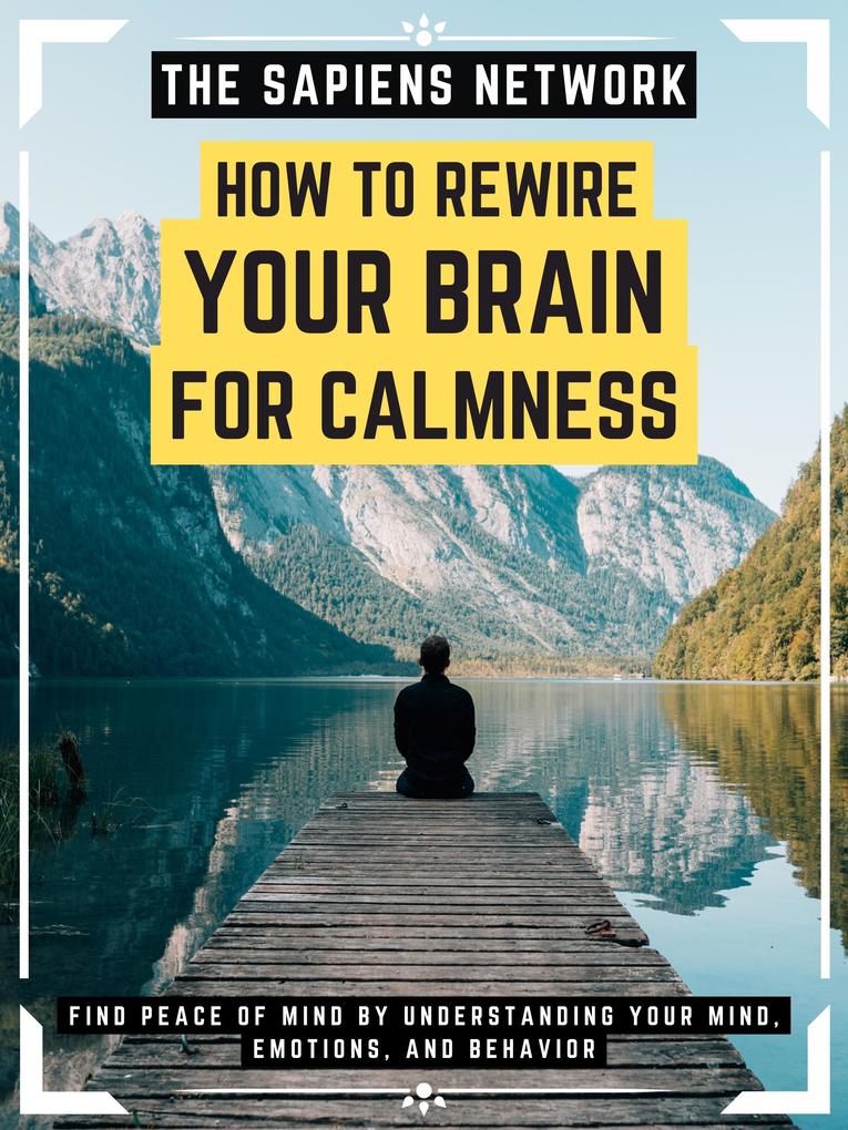 How To Rewire Your Brain For Calmness