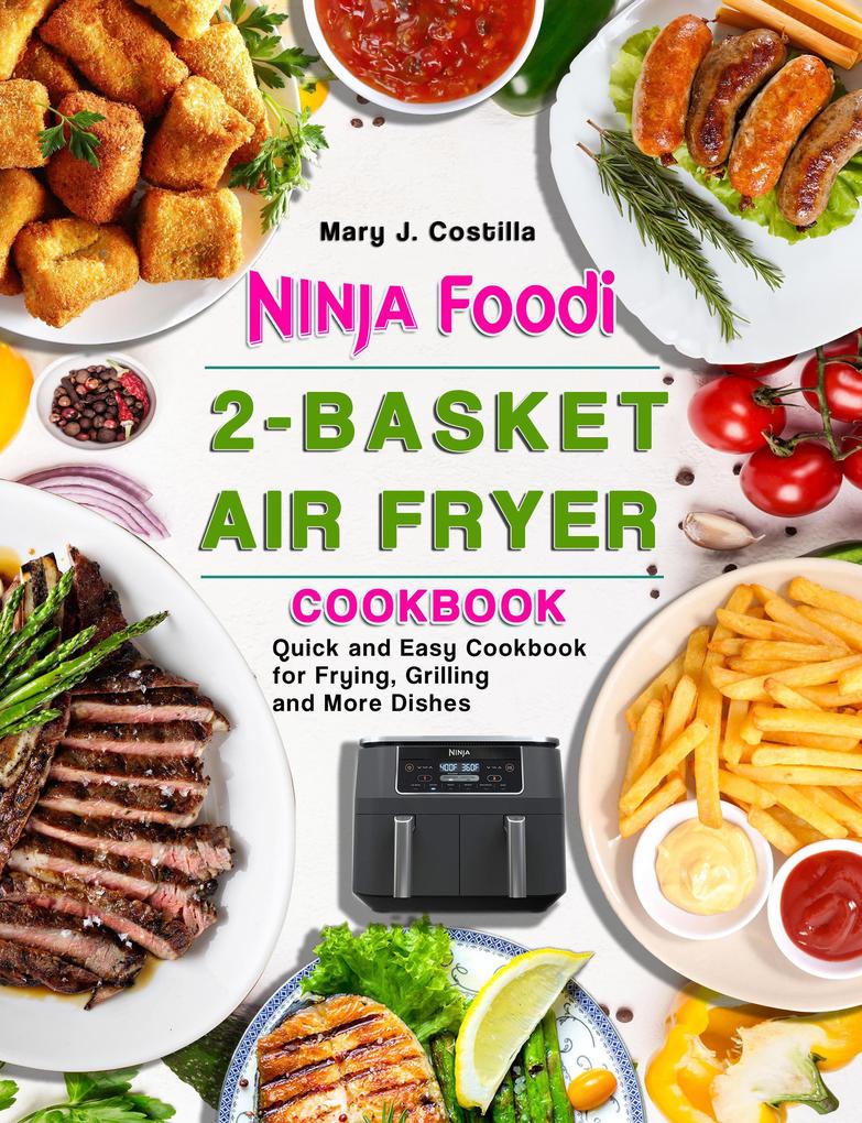 N‘nja F‘‘d‘ 2-Bask‘t A‘r Fry‘r Cookb‘‘k: Quick and Easy Cookbook for Frying Grilling and More Dishes