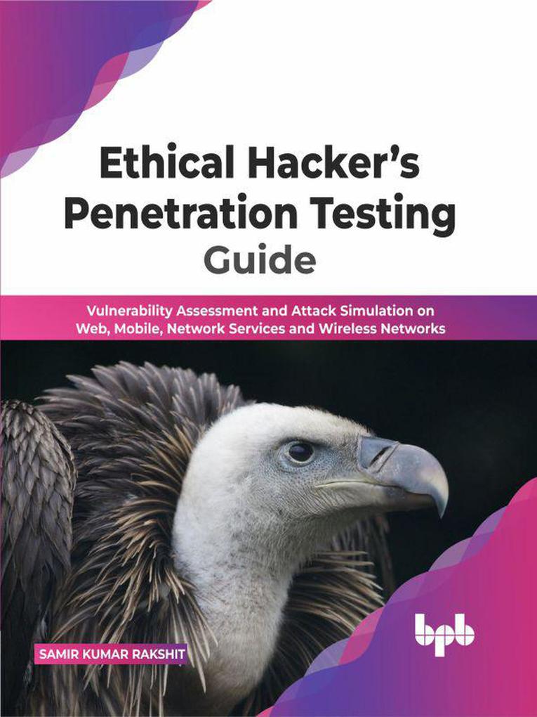 Ethical Hacker‘s Penetration Testing Guide: Vulnerability Assessment and Attack Simulation on Web Mobile Network Services and Wireless Networks (English Edition)