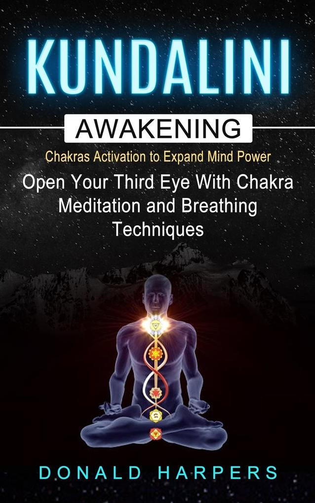 Kundalini Awakening: Chakra Activation To Expand Mind Power (Open Your Third Eye With Chakra Meditation And Breathing Techniques)