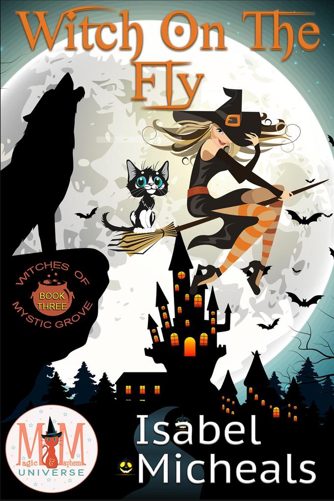 Witch on the Fly: Magic and Mayhem Universe (Witches of Mystic Grove #3)