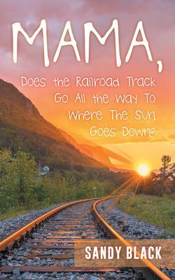 Mama Does the Railroad Track Go All the Way to Where the Sun Goes Down?