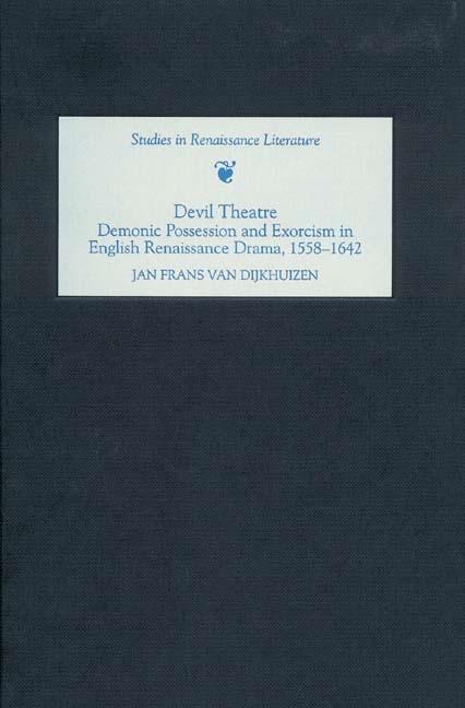 Devil Theatre: Demonic Possession and Exorcism in English Renaissance Drama 1558-1642
