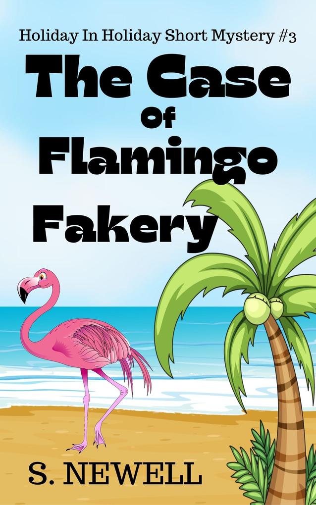 The Case Of Flamingo Fakery (Holiday In Holiday Short Mystery #3)