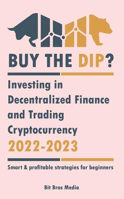 Buy the Dip?: Investing in Decentralized Finance and Trading Cryptocurrency 2022-2023 - Bull or bear? (Smart & profitable strategie