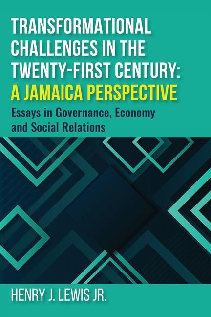 Transformational Challenges in the 21st Century: A Jamaica Perspective: Essays in Governance Economy and Social Relations