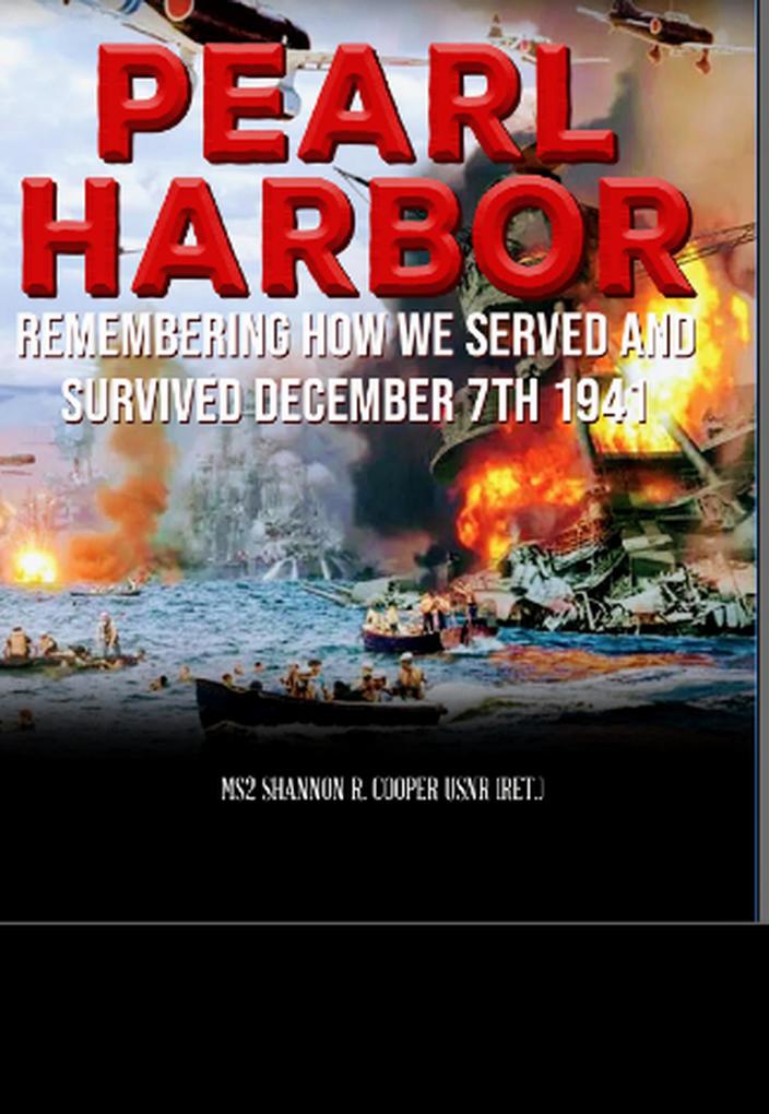 Pearl Harbor Remembering How we Served and Survived December 7 1941