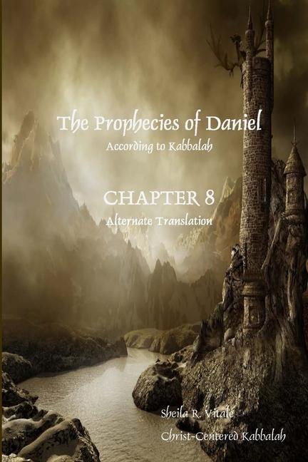 The Prophecies of Daniel According to Kabbalah Chapter 8 Alternate Translation