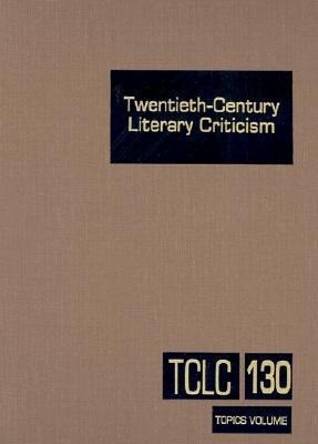 Twentieth-Century Literary Criticism Volume 130