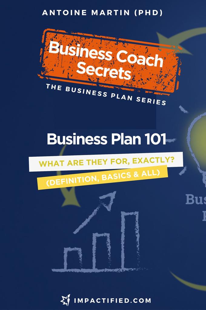 Business Plan 101: What Are Business Plans for Exactly? (The Business Plan Series #1)