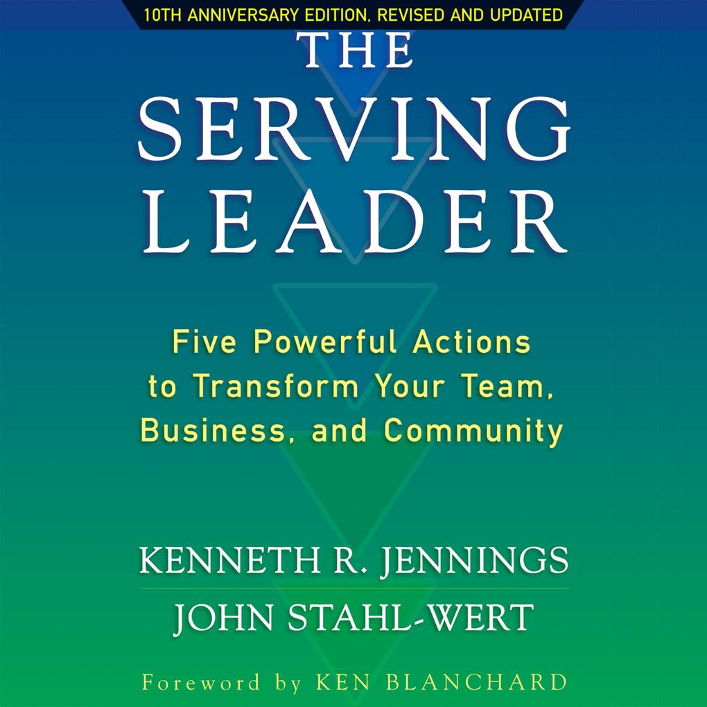 The Serving Leader - Five Powerful Actions to Transform Your Team Business and Community