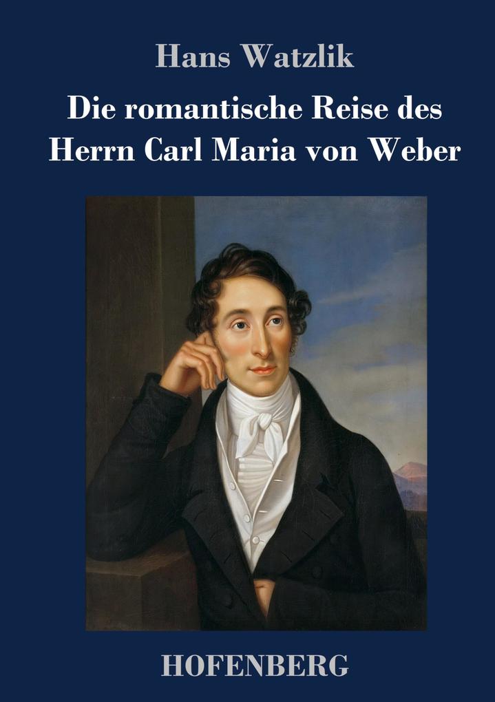 Die romantische Reise des Herrn Carl Maria von Weber