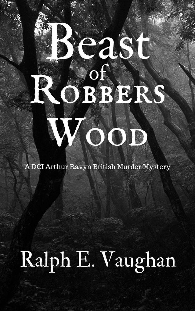 Beast of Robbers Wood (DCI Arthur Ravyn British Murder Mysteries #3)