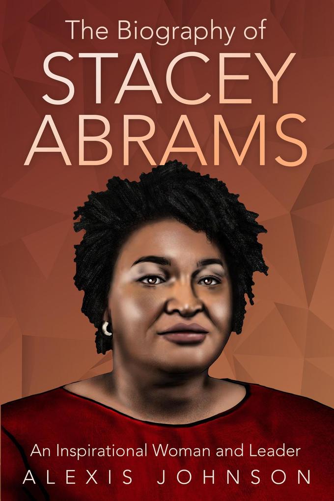 The Biography of Stacey Abrams: An Inspirational Woman and Leader