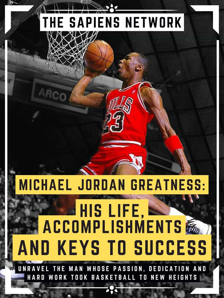 Michael Jordan Greatness: His Life Accomplishments And Keys To Success