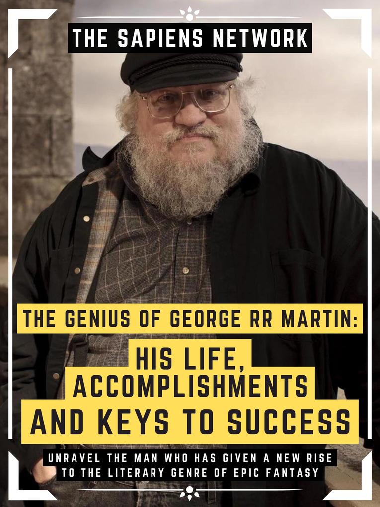 The Genius Of George Rr Martin: His Life Accomplishments And Keys To Success
