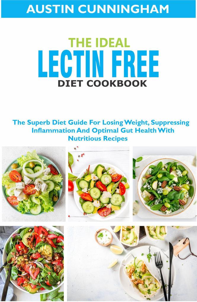 The Ideal Lectin Free Diet Cookbook; The Superb Diet Guide For Losing Weight Suppressing Inflammation And Optimal Gut Health With Nutritious Recipes
