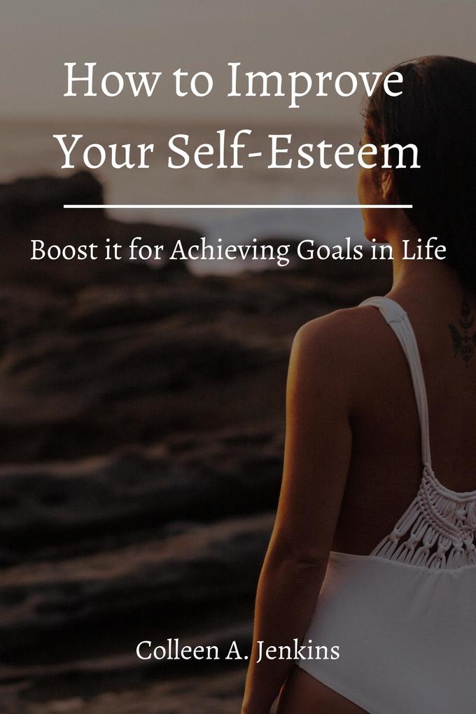 How to Improve Your Self-Esteem! Boost it for Achieving Goals in Life