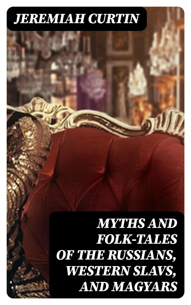 Myths and Folk-tales of the Russians Western Slavs and Magyars