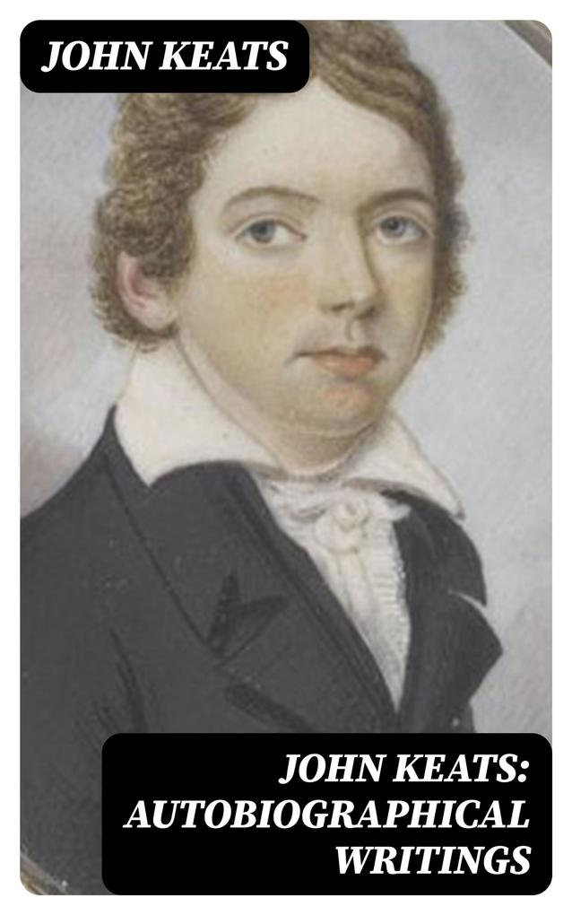 John Keats: Autobiographical Writings