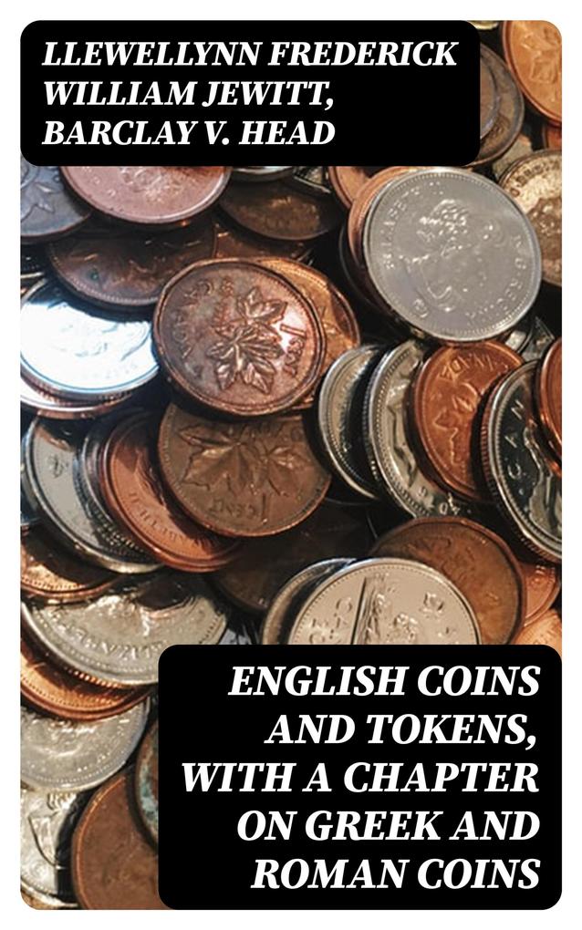 English Coins and Tokens with a Chapter on Greek and Roman Coins
