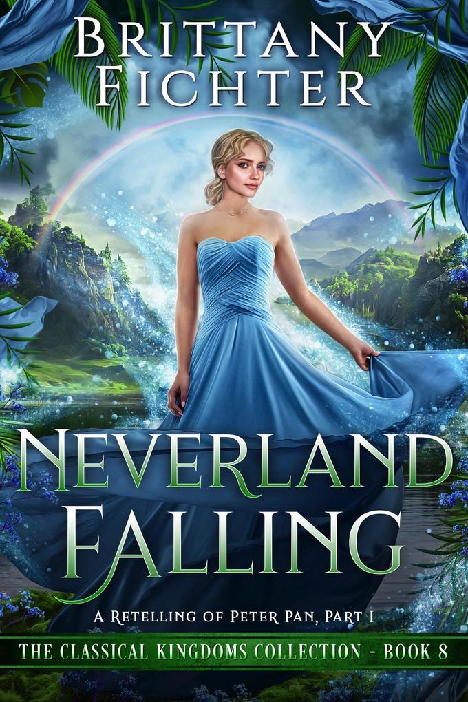 Neverland Falling: A Clean Fairy Tale Retelling of Peter Pan Part I (The Classical Kingdoms Collection #8)
