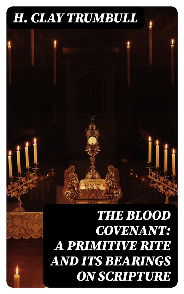 The Blood Covenant: A Primitive Rite and its Bearings on Scripture