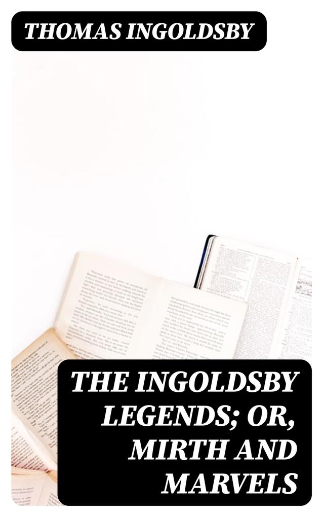The Ingoldsby Legends; or Mirth and Marvels - Thomas Ingoldsby