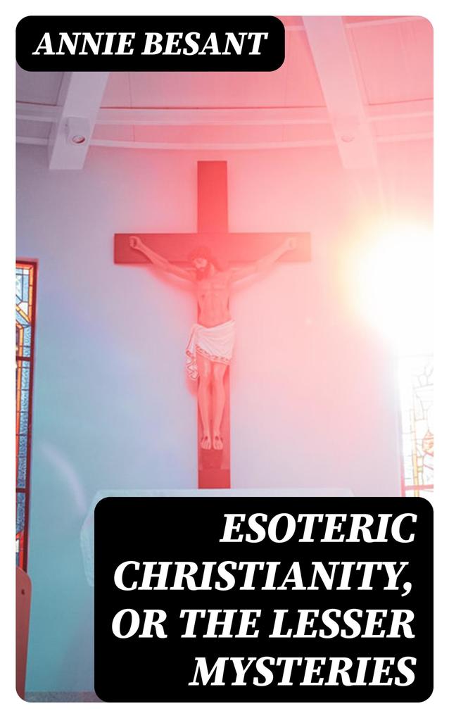 Esoteric Christianity or The Lesser Mysteries