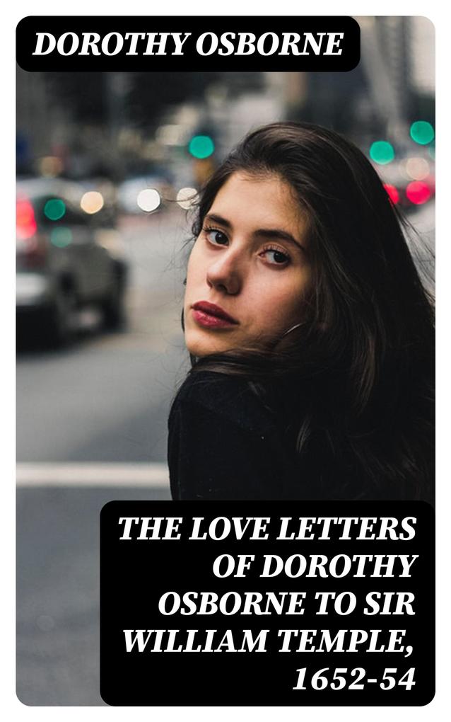 The Love Letters of Dorothy Osborne to Sir William Temple 1652-54