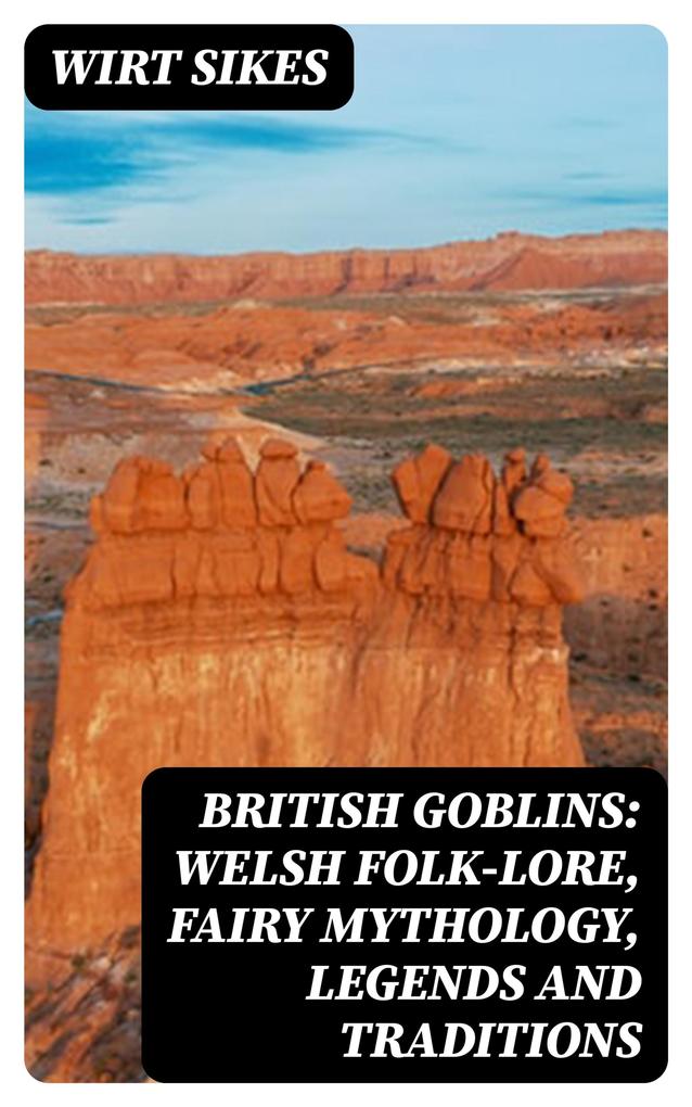 British Goblins: Welsh Folk-lore Fairy Mythology Legends and Traditions