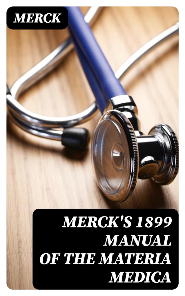 Merck‘s 1899 Manual of the Materia Medica