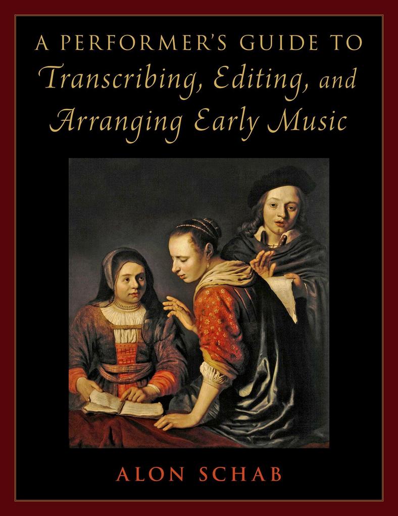 A Performer's Guide to Transcribing Editing and Arranging Early Music