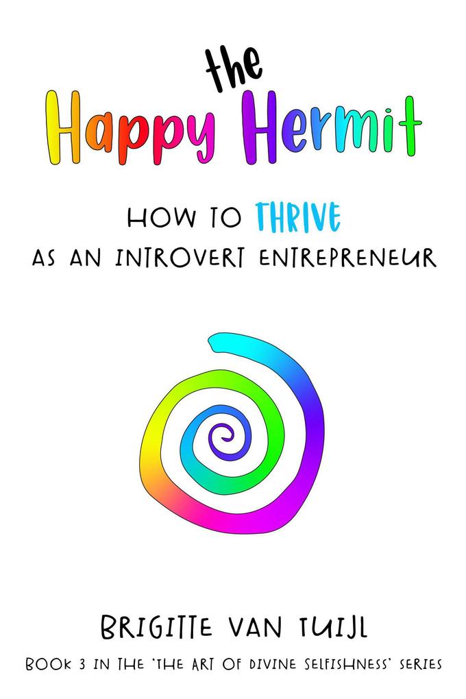 The Happy Hermit - How to Thrive as an Introvert Entrepreneur (The Art of Divine Selfishness #3)