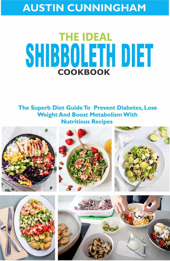 The Ideal Shibboleth Diet Cookbook; The Superb Diet Guide To Prevent Diabetes Lose Weight And Boost Metabolism With Nutritious Recipes