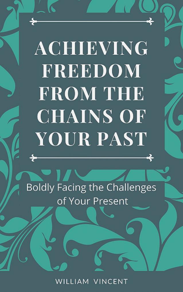 Achieving Freedom From the Chains of Your Past