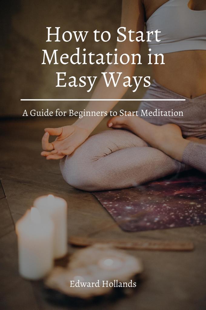 How to Start Meditation in Easy Ways! A Guide for Beginners to Start Meditation.