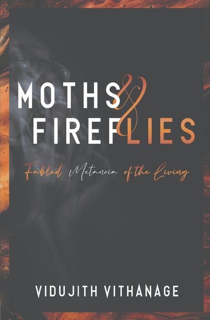 Moths & Fireflies: Fabled Metanoia of the Living