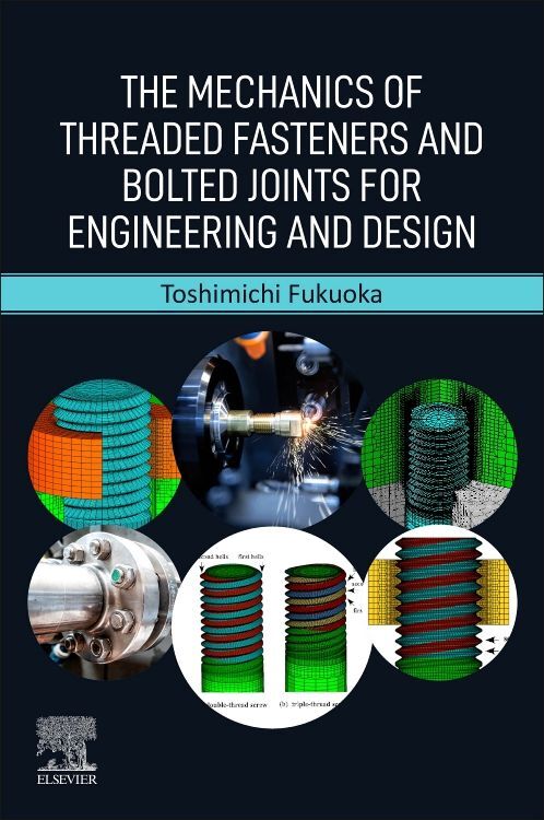 The Mechanics of Threaded Fasteners and Bolted Joints for Engineering and Design - Toshimichi (Professor Emeritus/ Kobe University/ Japan) Fukuoka/ Toshimichi Fukuoka