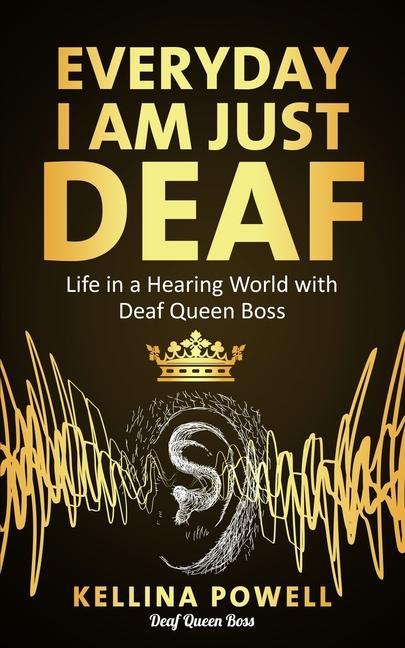 EveryDay I Am Just Deaf: Life in a Hearing World with Deaf Queen Boss