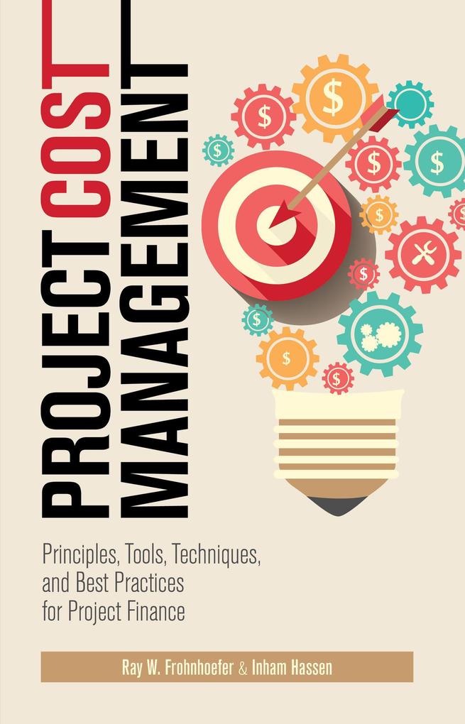 Project Cost Management: Principles Tools Techniques and Best Practices for Project Finance