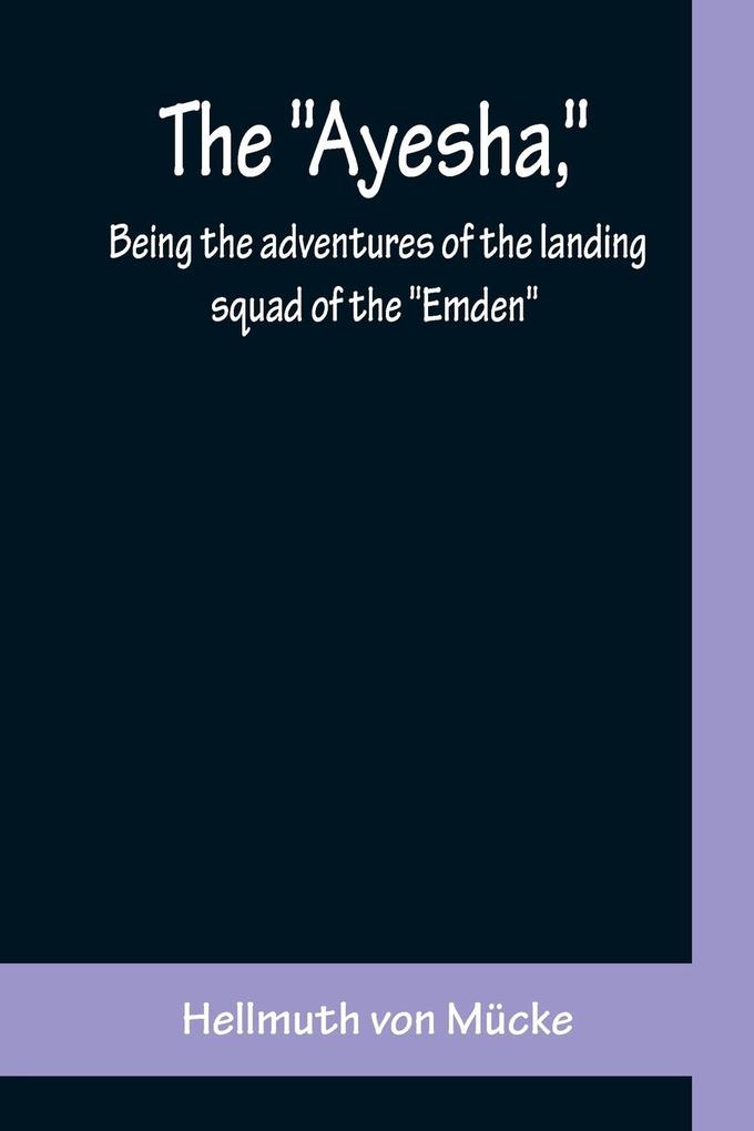 The 'Ayesha' being the adventures of the landing squad of the 'Emden'