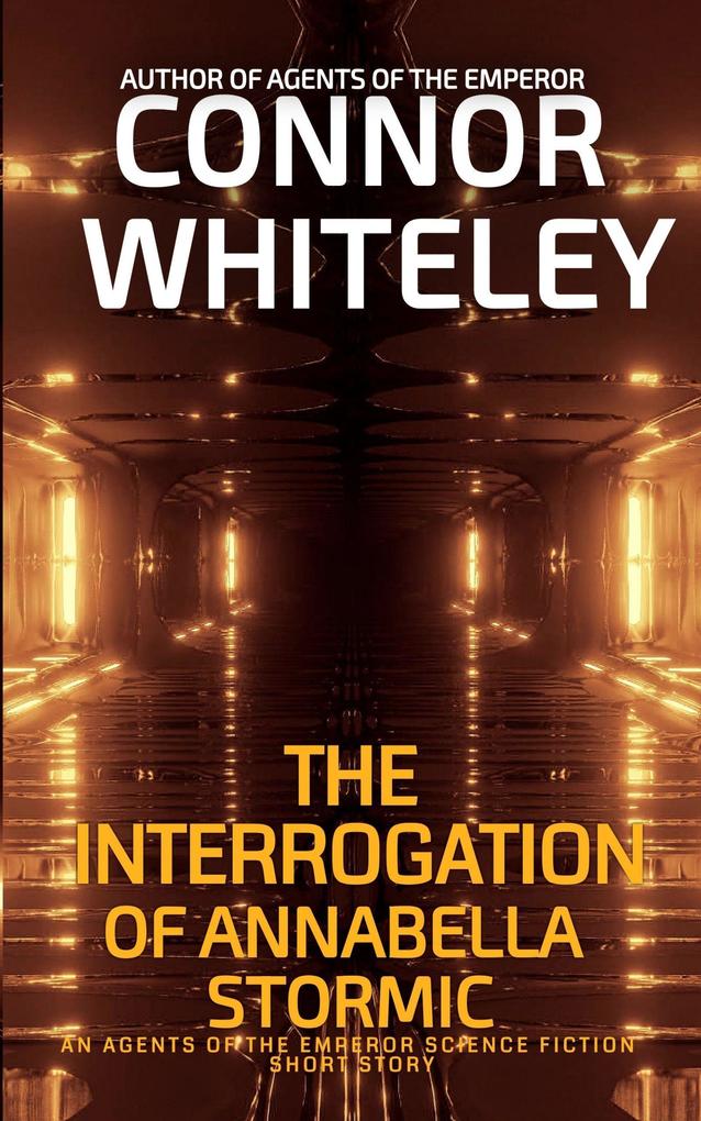 The Interrogation of Annabella Stormic: An Agents of The Emperor Science Fiction Short Story (Agents of The Emperor Science Fiction Stories)