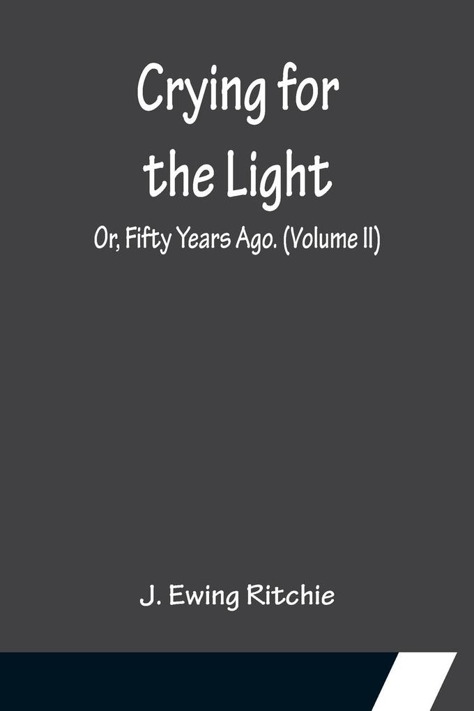 Crying for the Light; Or Fifty Years Ago. (Volume II)
