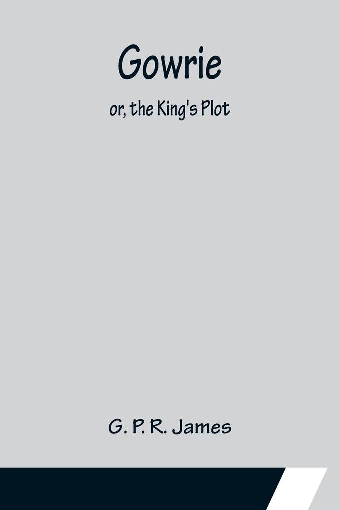Gowrie; or the King's Plot.