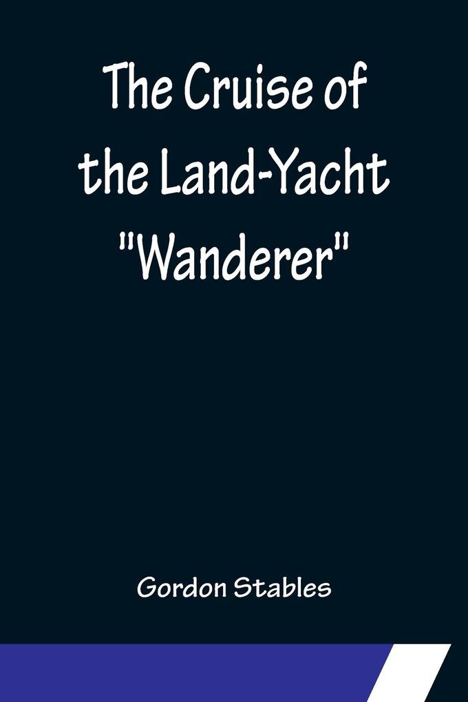 The Cruise of the Land-Yacht 'Wanderer'; Thirteen Hundred Miles in my Caravan
